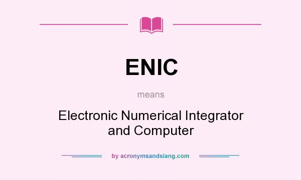 What does ENIC mean? It stands for Electronic Numerical Integrator and Computer