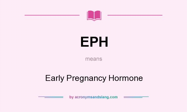 What does EPH mean? It stands for Early Pregnancy Hormone