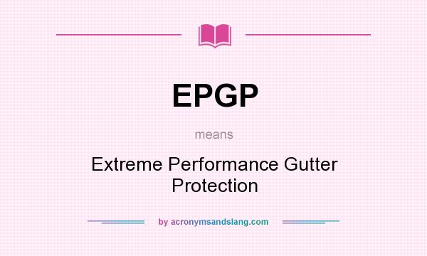 What does EPGP mean? It stands for Extreme Performance Gutter Protection