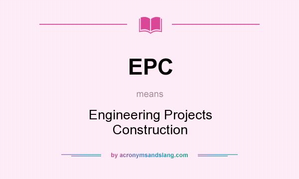 What does EPC mean? It stands for Engineering Projects Construction