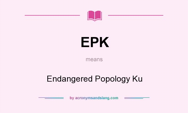 What does EPK mean? It stands for Endangered Popology Ku