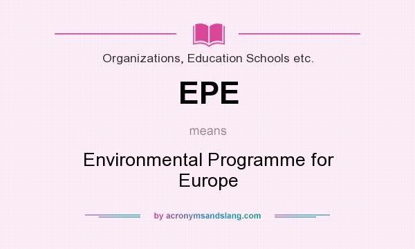 What does EPE mean? It stands for Environmental Programme for Europe