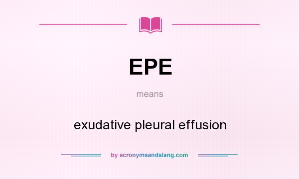 What does EPE mean? It stands for exudative pleural effusion