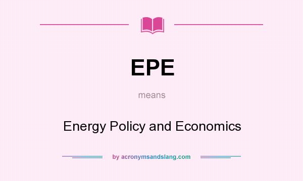 What does EPE mean? It stands for Energy Policy and Economics
