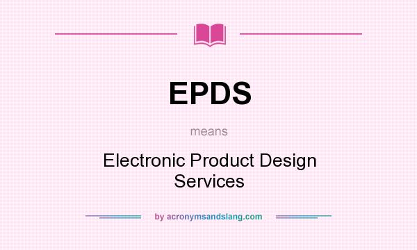 What does EPDS mean? It stands for Electronic Product Design Services