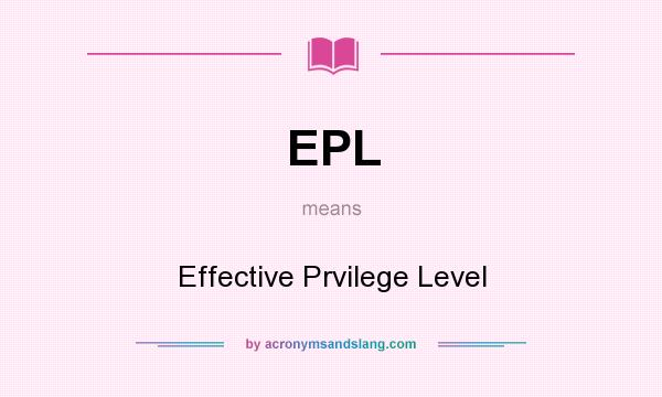What does EPL mean? It stands for Effective Prvilege Level