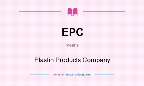 What does EPC mean? It stands for Elastin Products Company