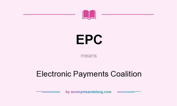 What does EPC mean? It stands for Electronic Payments Coalition
