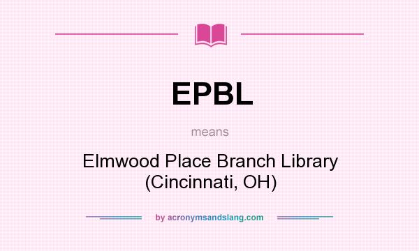 What does EPBL mean? It stands for Elmwood Place Branch Library (Cincinnati, OH)