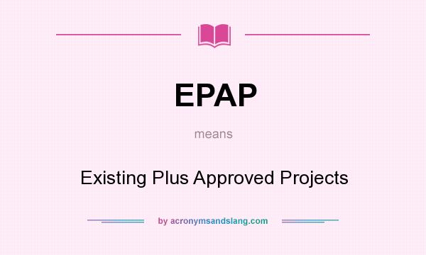 What does EPAP mean? It stands for Existing Plus Approved Projects