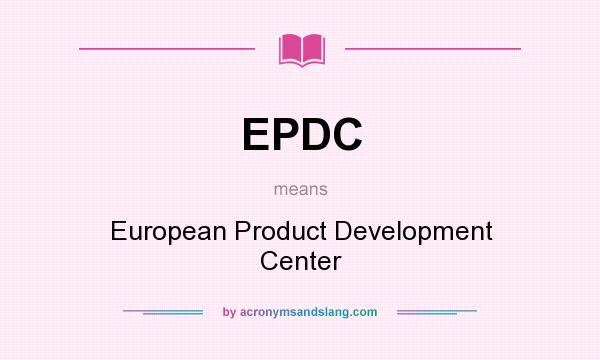 What does EPDC mean? It stands for European Product Development Center