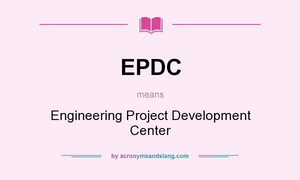 What does EPDC mean? It stands for Engineering Project Development Center