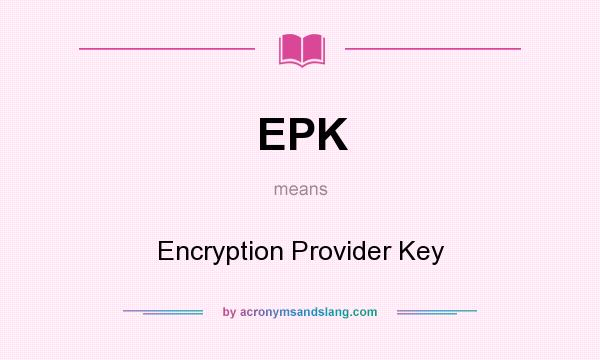 What does EPK mean? It stands for Encryption Provider Key