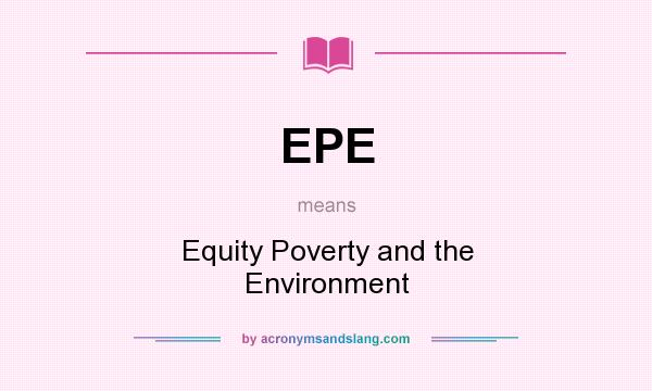 What does EPE mean? It stands for Equity Poverty and the Environment