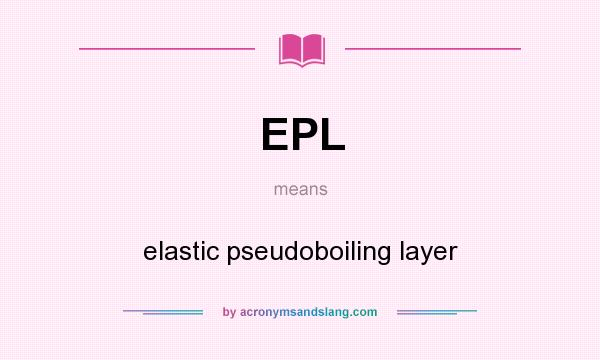 What does EPL mean? It stands for elastic pseudoboiling layer
