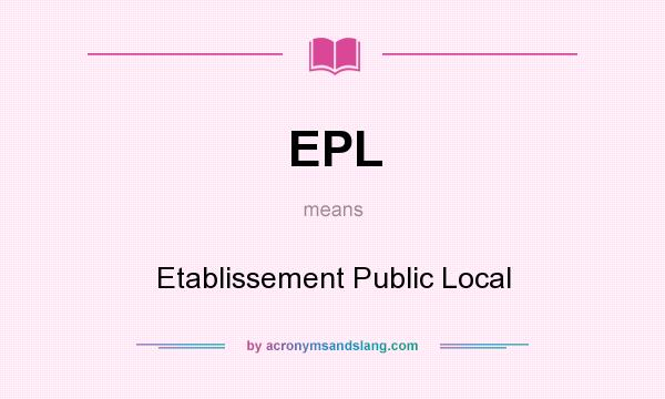 What does EPL mean? It stands for Etablissement Public Local