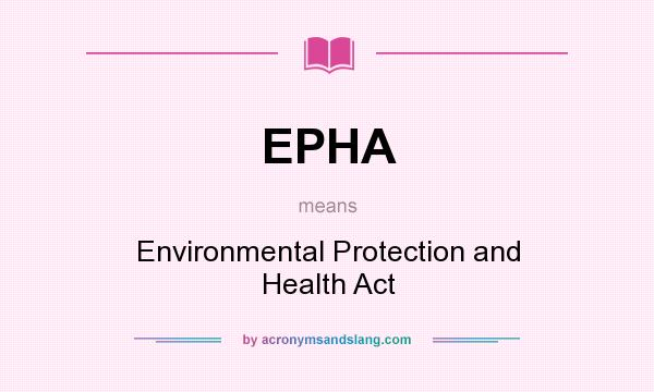 What does EPHA mean? It stands for Environmental Protection and Health Act