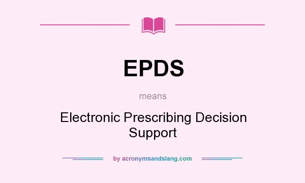 What does EPDS mean? It stands for Electronic Prescribing Decision Support