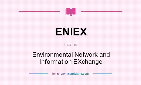 What does ENIEX mean? It stands for Environmental Network and Information EXchange