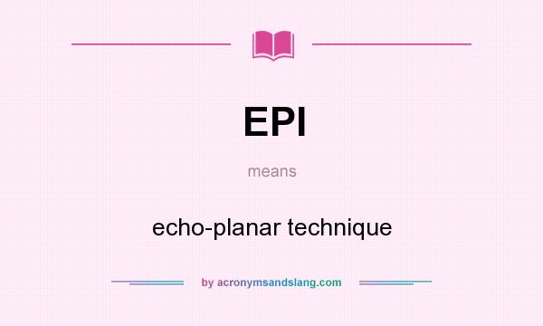 What does EPI mean? It stands for echo-planar technique