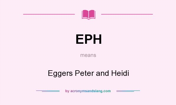What does EPH mean? It stands for Eggers Peter and Heidi