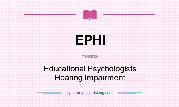 What does EPHI mean? It stands for Educational Psychologists Hearing Impairment