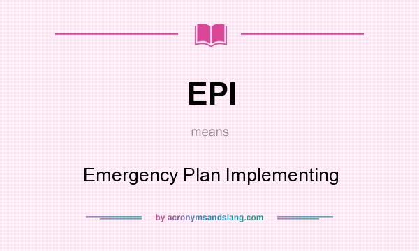 What does EPI mean? It stands for Emergency Plan Implementing
