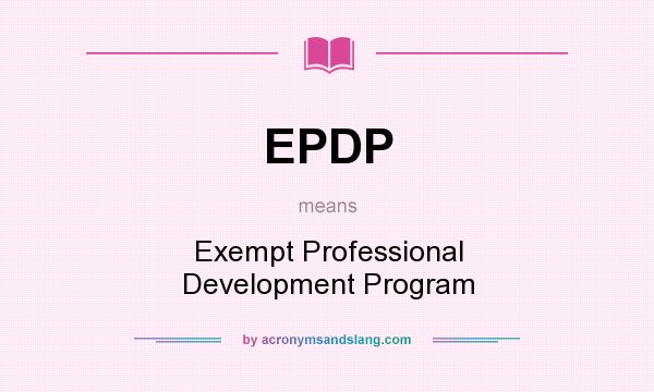 What does EPDP mean? It stands for Exempt Professional Development Program