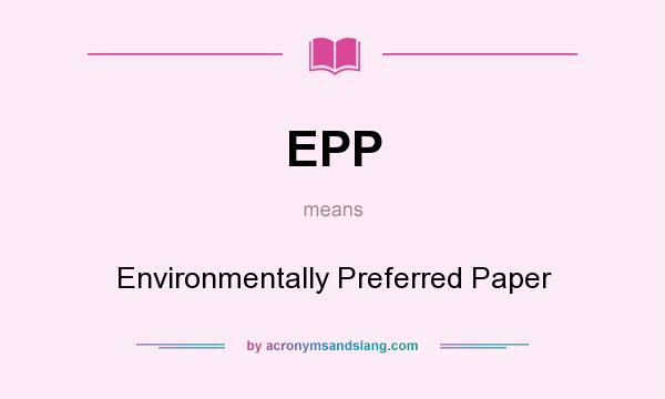 What does EPP mean? It stands for Environmentally Preferred Paper