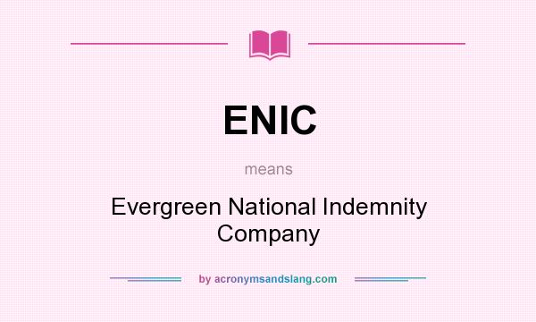 What does ENIC mean? It stands for Evergreen National Indemnity Company