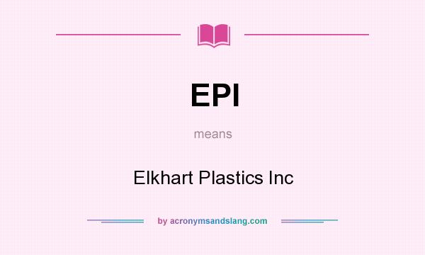 What does EPI mean? It stands for Elkhart Plastics Inc
