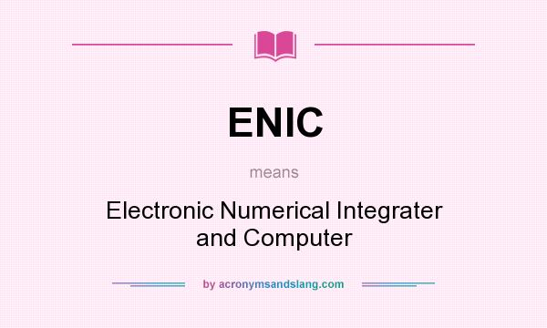 What does ENIC mean? It stands for Electronic Numerical Integrater and Computer