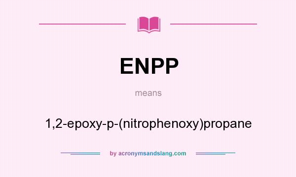 What does ENPP mean? It stands for 1,2-epoxy-p-(nitrophenoxy)propane