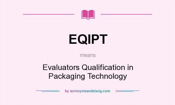 What does EQIPT mean? It stands for Evaluators Qualification in Packaging Technology