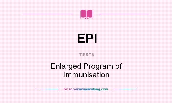 What does EPI mean? It stands for Enlarged Program of Immunisation