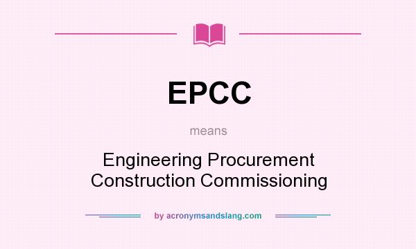 What does EPCC mean? It stands for Engineering Procurement Construction Commissioning