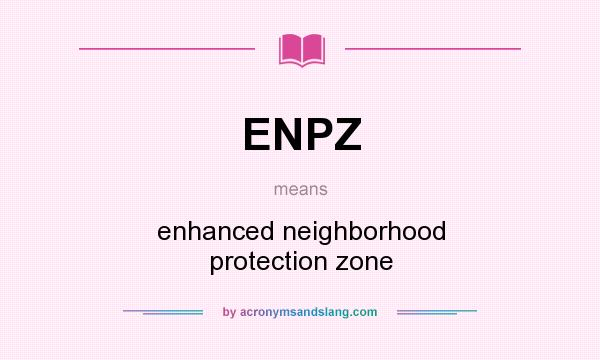 What does ENPZ mean? It stands for enhanced neighborhood protection zone