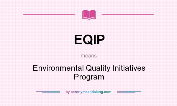 What does EQIP mean? It stands for Environmental Quality Initiatives Program