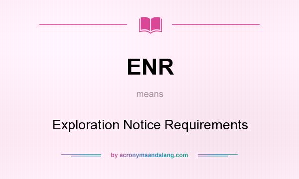 What does ENR mean? It stands for Exploration Notice Requirements