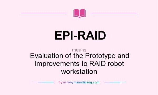 What does EPI-RAID mean? It stands for Evaluation of the Prototype and Improvements to RAID robot workstation