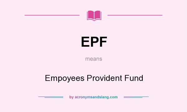 What does EPF mean? It stands for Empoyees Provident Fund
