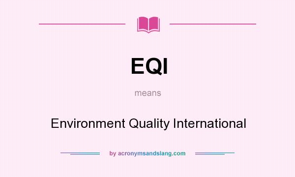 What does EQI mean? It stands for Environment Quality International