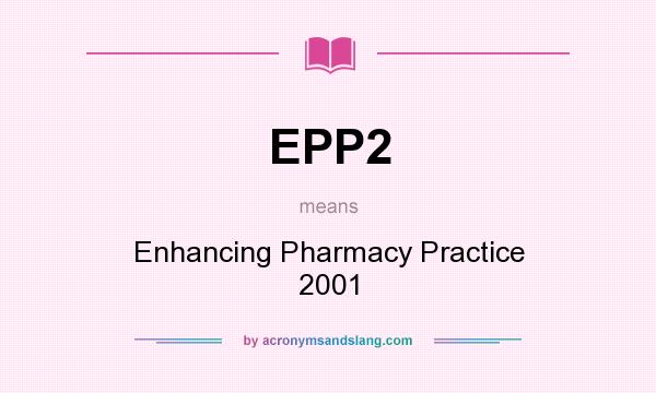 What does EPP2 mean? It stands for Enhancing Pharmacy Practice 2001