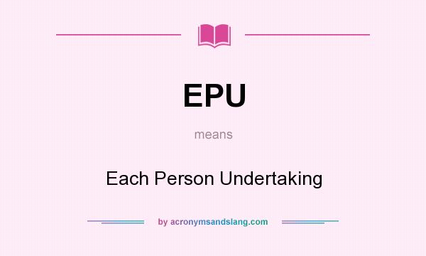What does EPU mean? It stands for Each Person Undertaking