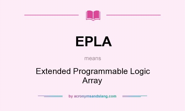 What does EPLA mean? It stands for Extended Programmable Logic Array
