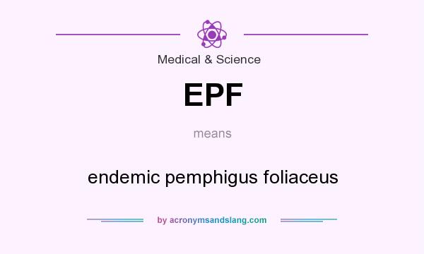 What does EPF mean? It stands for endemic pemphigus foliaceus