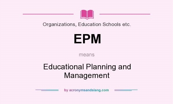 What does EPM mean? It stands for Educational Planning and Management