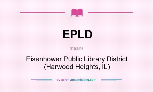 What does EPLD mean? It stands for Eisenhower Public Library District (Harwood Heights, IL)