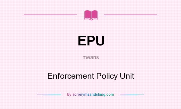 What does EPU mean? It stands for Enforcement Policy Unit