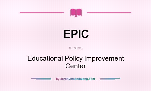 What does EPIC mean? It stands for Educational Policy Improvement Center